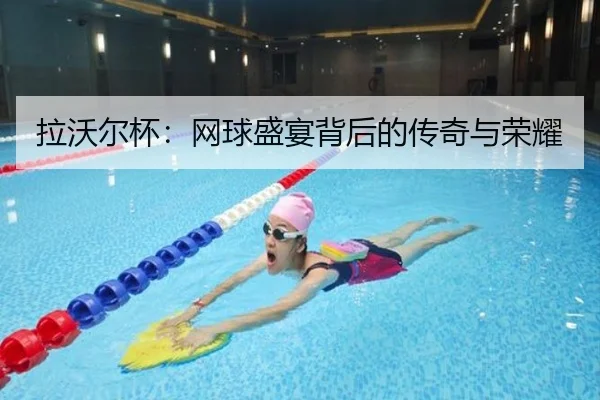 拉沃尔杯：网球盛宴背后的传奇与荣耀