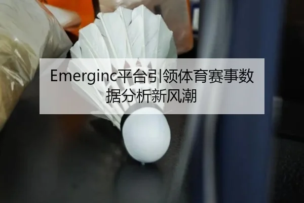 Emerginc平台引领体育赛事数据分析新风潮